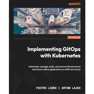 Abbildung von Implementing GitOps with Kubernetes: Automate, manage, scale, and secure infrastructure cloud native applications on AWS Azure