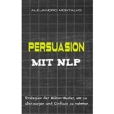 Abbildung von Persuasion mit NLP: Strategien der Milton Muster, um zu überzeugen und Einfluss nehmen