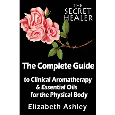 Abbildung von The Complete Guide To Clinical Aromatherapy and Essential Oils of Physical Body: for Beginners (The Secret Healer Series, Band 1)