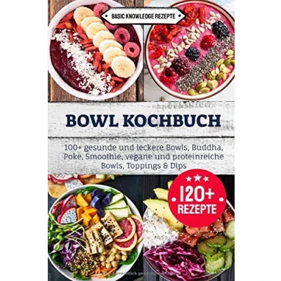 Abbildung von Bowl Kochbuch: 100+ gesunde und leckere Bowls, Buddha, Poke, Smoothie, vegane proteinreiche Toppings &amp; Dips