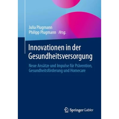 Abbildung von Innovationen in der Gesundheitsversorgung: Neue Ansätze und Impulse für Prävention, Gesundheitsförderung Homecare