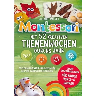 Abbildung von Montessori: Mit 52 kreativen Themenwochen durchs Jahr: leicht umsetzbare Ideen für Kinder von 2 6 Jahren: spielerisch die Natur und Materialien der vier Jahreszeiten entdecken