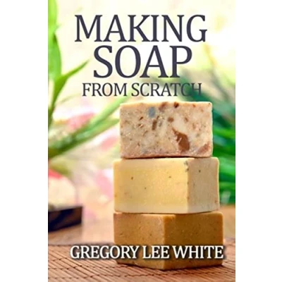 Abbildung von Making Soap From Scratch: How to Make Handmade A Beginners Guide and Beyond