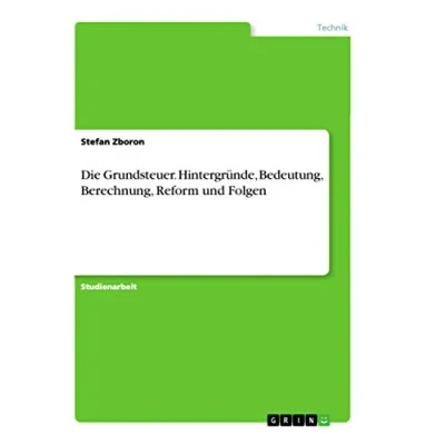Abbildung von Die Grundsteuer. Hintergründe, Bedeutung, Berechnung, Reform und Folgen