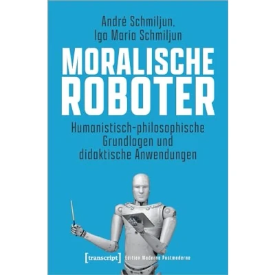 Abbildung von Moralische Roboter: Humanistisch philosophische Grundlagen und didaktische Anwendungen (Edition Moderne Postmoderne)