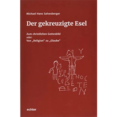 Abbildung von Der gekreuzigte Esel: Zum christlichen Gottesbild Oder: Von &quot;Religion&quot; zu &quot;Glaube&quot;: &quot;Glaube&quot;
