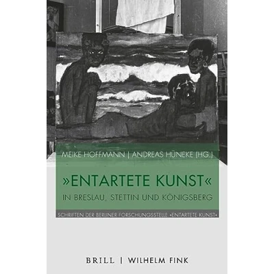 Abbildung von &quot;Entartete Kunst&quot; in Breslau, Stettin und Königsberg (Schriften der Berliner Forschungsstelle „Entartete Kunst“)