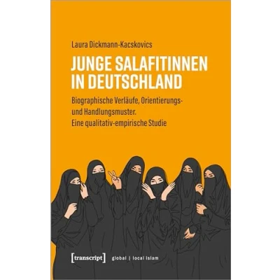 Abbildung von Junge Salafitinnen in Deutschland: Biographische Verläufe, Orientierungs und Handlungsmuster. Eine qualitativ empirische Studie (Globaler lokaler Islam)