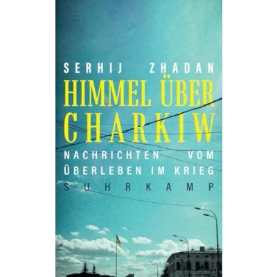 Abbildung von Himmel über Charkiw: Nachrichten vom Überleben im Krieg Eine Chronik der laufenden Ereignisse aus Ukraine