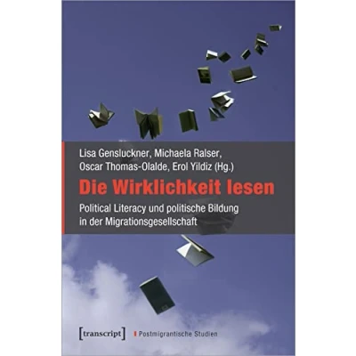 Abbildung von Die Wirklichkeit lesen: Political Literacy und politische Bildung in der Migrationsgesellschaft (Postmigrantische Studien)