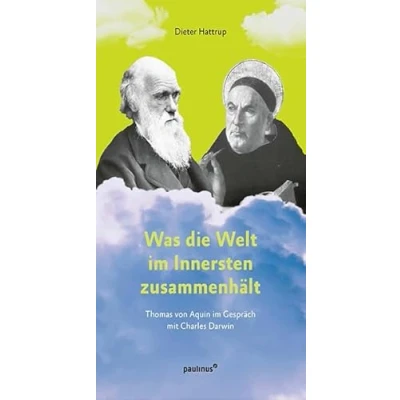 Abbildung von Was die Welt im Innersten zusammenhält: Thomas von Aquin Gespräch mit Charles Darwin
