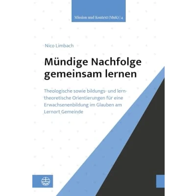 Abbildung von Mündige Nachfolge gemeinsam lernen: Theologische sowie bildungs und lerntheoretische Orientierungen für eine Erwachsenenbildung im Glauben am Lernort Gemeinde (Mission Kontext (MuK))