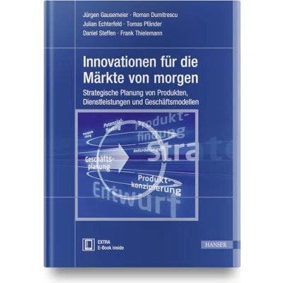 Abbildung von Innovationen für die Märkte von morgen: Strategische Planung Produkten, Dienstleistungen und Geschäftsmodellen