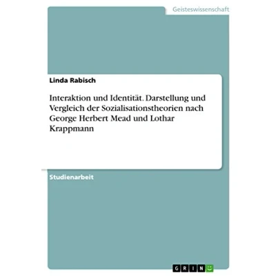 Abbildung von Interaktion und Identität. Darstellung Vergleich der Sozialisationstheorien nach George Herbert Mead Lothar Krappmann