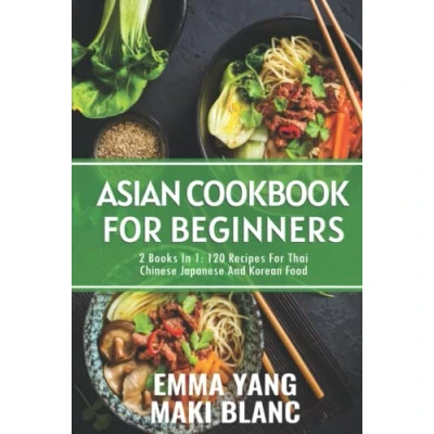 Abbildung von Asian Cookbook For Beginners: 2 Books In 1: 120 Recipes Thai Chinese Japanese And Korean Food