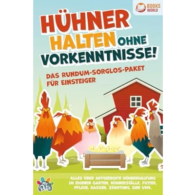 Abbildung von Hühner halten ohne Vorkenntnisse! Das Rundum sorglos Paket für Einsteiger: Alles über artgerechte Hühnerhaltung im eigenen Garten, Hühnerställe, Futter, Pflege, Rassen, Züchtung, Eier und vieles mehr