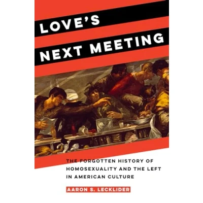 Abbildung von Love&#039;s Next Meeting: the Forgotten History of Homosexuality and Left in American Culture