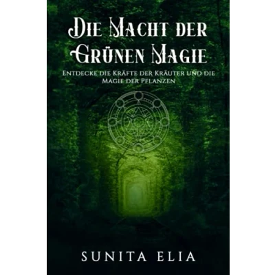 Abbildung von die Macht der grünen Magie: Entdecke Kraft Kräuter und tauche ein in Magie Pflanzen! inkl. Rezepte aus magischen Küche (Naturmagie, heilende Kräuter, Öle, Grimoire, Hexenbuch)