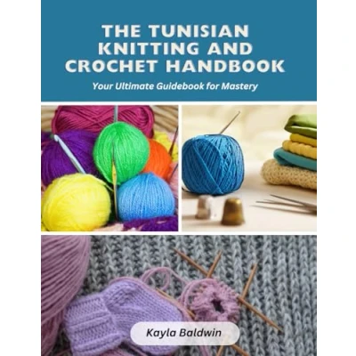 Abbildung von The Tunisian Knitting and Crochet Handbook: Your Ultimate Guidebook for Mastery