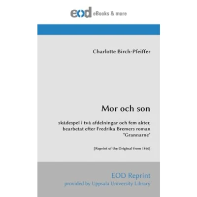 Abbildung von Mor och son: skådespel i två afdelningar fem akter, bearbetat efter Fredrika Bremers roman &quot;Grannarne&quot; [Reprint of the Original from 1846]