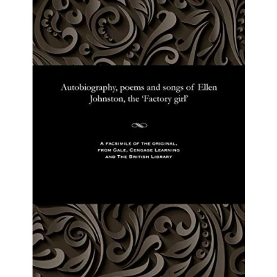 Abbildung von Autobiography, poems and songs of Ellen Johnston, the &#039;Factory girl&#039;