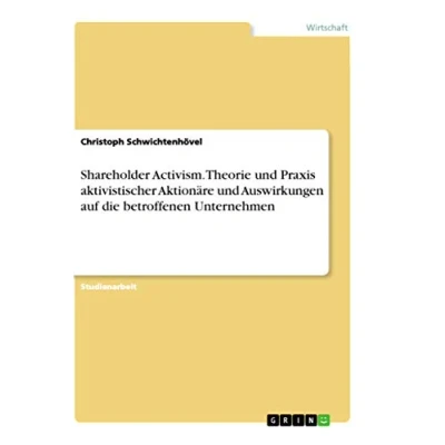 Abbildung von Shareholder Activism. Theorie und Praxis aktivistischer Aktionäre Auswirkungen auf die betroffenen Unternehmen