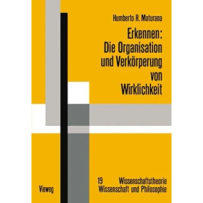 Abbildung von Erkennen: Die Organisation und Verkörperung von Wirklichkeit: Ausgewählte Arbeiten zur biologischen Epistemologie (Wissenschaftstheorie, Wissenschaft Philosophie)