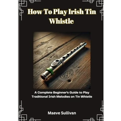 Abbildung von How to Play Irish Tin Whistle: A Complete Beginner’s Guide Traditional Melodies on Whistle