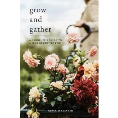 Abbildung von Grow and Gather: a Gardener&#039;s Guide to Year of Cut Flowers