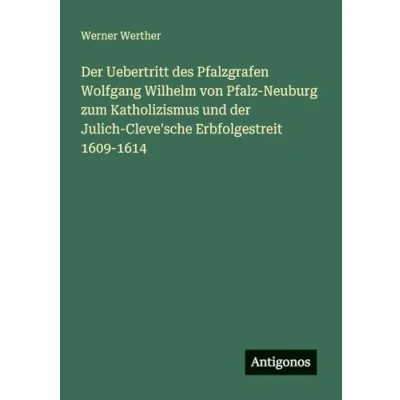 Abbildung von der Uebertritt des Pfalzgrafen Wolfgang Wilhelm von Pfalz Neuburg zum Katholizismus und Julich Cleve&#039;sche Erbfolgestreit 1609 1614