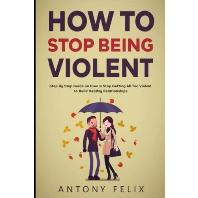 Abbildung von How to Stop Being Violent: Step By Guide on Getting All Too Violent Build Healthy Relationships (Transform yourself)