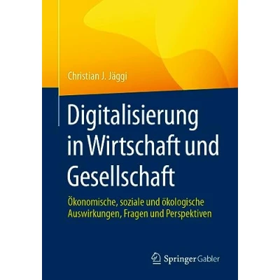 Abbildung von Digitalisierung in Wirtschaft und Gesellschaft: Ökonomische, soziale ökologische Auswirkungen, Fragen Perspektiven