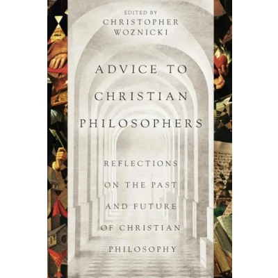Abbildung von Advice to Christian Philosophers: Reflections on the Past and Future of Philosophy
