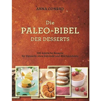 Abbildung von Die Paleo Bibel der Desserts: 100 köstliche Rezepte für Desserts ohne Getreide und Milchprodukte