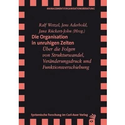 Abbildung von die Organisation in unruhigen Zeiten: Über Folgen von Strukturwandel, Veränderungsdruck und Funktionsverschiebung