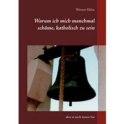 Abbildung von Warum ich mich manchmal schäme, katholisch zu sein: aber es noch immer bin