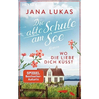 Abbildung von Wo Die Liebe dich küsst: alte Schule am See Roman (Alte Schulhaus Trilogie, Band 3)