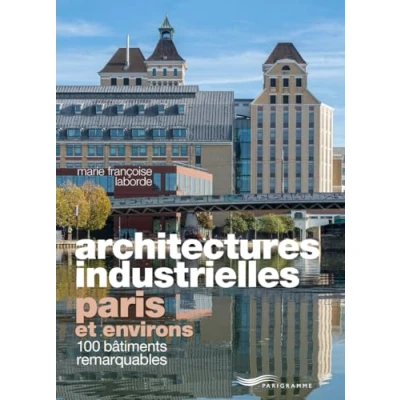 Abbildung von Architectures industrielles, Paris et environs 100 bâtiments remarquables