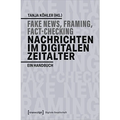Abbildung von Fake News, Framing, Fact Checking: Nachrichten im digitalen Zeitalter: Ein Handbuch (Digitale Gesellschaft, Bd. 30)