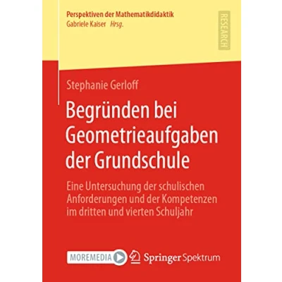 Abbildung von Begründen bei Geometrieaufgaben der Grundschule: Eine Untersuchung schulischen Anforderungen und Kompetenzen im dritten vierten Schuljahr (Perspektiven Mathematikdidaktik)