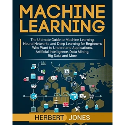 Abbildung von Machine Learning: The Ultimate Guide to Learning, Neural Networks and Deep Learning for Beginners Who Want Understand Applications, Artificial Intelligence, Data Mining, Big More
