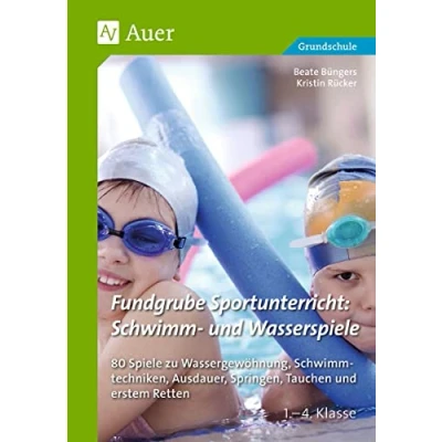 Abbildung von Fundgrube Sportunterricht: Schwimm &amp; Wasserspiele: 80 Spiele zu Wassergewöhnung, Schwimmtechniken, Au sdauer, Springen, Tauchen erstem Retten Kl. 1 4 (1. bis 4. Klasse)