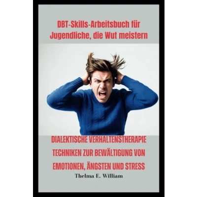 Abbildung von DBT Skills Arbeitsbuch für Jugendliche, die Wut meistern: Dialektische Verhaltenstherapie Techniken zur Bewältigung von Emotionen, Ängsten und Stress
