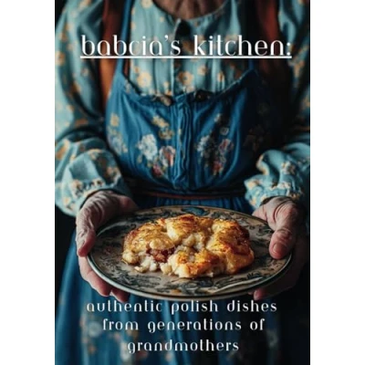 Abbildung von Babcia&#039;s Kitchen: Authentic Polish Dishes from Generations of Grandmothers: [101 Recipes]