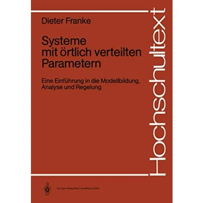 Abbildung von Systeme mit örtlich verteilten Parametern: Eine Einführung In Die Modellbildung, Analyse Und Regelung (Hochschultext) (German Edition)