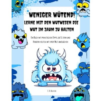 Abbildung von Weniger wütend! Lerne mit den Wutwesen die Wut im Zaum zu halten: Ein Buch praktischen Tipps, Eltern und Kindern helfen, ihrer umzugehen