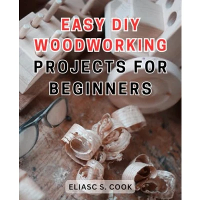 Abbildung von Easy DIY Woodworking Projects for Beginners: Step by Guide to Creating Stunning Wood Crafts: Master and Fun Techniques