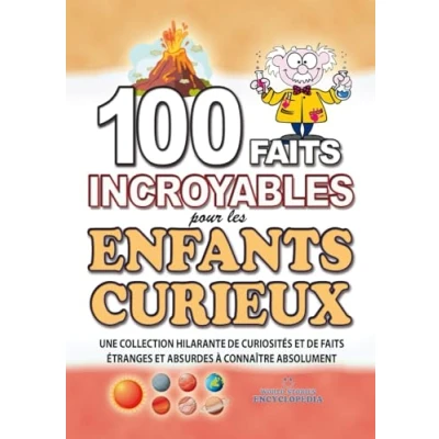 Abbildung von 100 Faits INCROYABLE POUR LES ENFANTS CURIEUX: Une Collection Hilarante de Curiosités ET Etranges Absurdes à connaître absolument (FAITS CURIOSITÉS INCROYABLES)