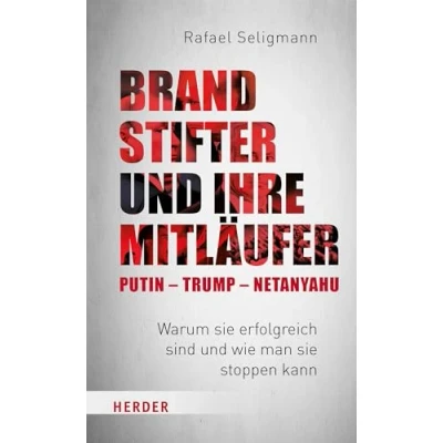 Abbildung von Brandstifter und ihre Mitläufer Putin Trump Netanyahu: Warum sie erfolgreich sind wie man stoppen kann