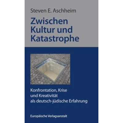 Abbildung von Zwischen Kultur und Katastrophe: Konfrontation, Krise Kreativität als deutsch jüdische Erfahrung